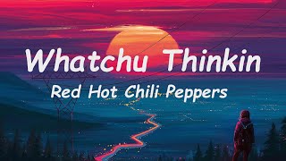 Red Hot Chili Peppers - Whatchu Thinkin (Lyrics)