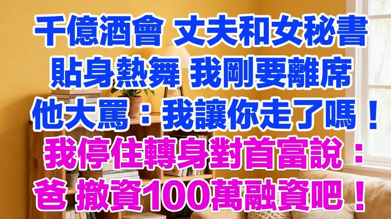 千億酒會 丈夫和他女秘書貼身熱舞，我剛要離席 他不悅大罵：發什麼脾氣 我讓你走了嗎！我停住轉身對首富說：爸 撤資100萬融資吧！#正能量 #故事分享 #生活經驗 #情感