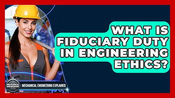 What Is Fiduciary Duty In Engineering Ethics? - Mechanical Engineering Explained