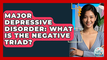 Major Depressive Disorder: What Is The Negative Triad? - CBT Toolkit