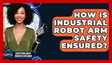 How Is Industrial Robot Arm Safety Ensured? - Everything About Robotics Explained