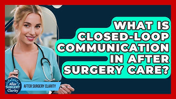 What Is Closed-loop Communication In After Surgery Care? - After Surgery Clarity