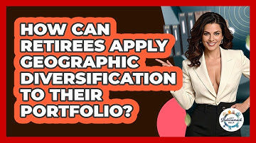 How Can Retirees Apply Geographic Diversification To Their Portfolio? - Get Retirement Help
