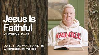 Daily Devotional | Jesus Is Faithful | 2 Timothy 2:12–13 | Pastor Jim Cymbala