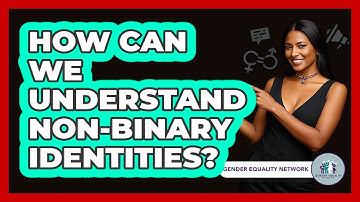 How Can We Understand Non-binary Identities? - Gender Equality Network