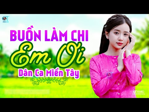 Buồn Làm Chi Em Ơi - LK Dân Ca Miền Tây 2024, Nhạc Trữ Tình Quê Hương Chọn Lọc - Dân Ca Miền Tây