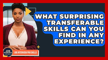 What Surprising Transferable Skills Can You Find In Any Experience? - Job Interview Pro Skills