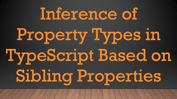 Inference of Property Types in TypeScript Based on Sibling Properties