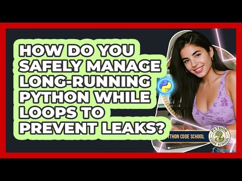 How Do You Safely Manage Long-running Python While Loops To Prevent Leaks? - Python Code School
