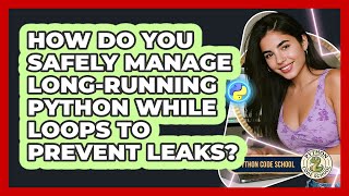 How Do You Safely Manage Long-running Python While Loops To Prevent Leaks? - Python Code School