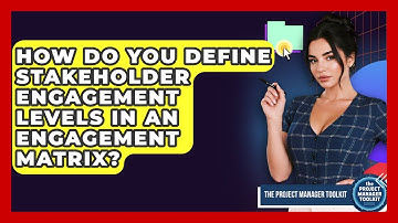 How Do You Define Stakeholder Engagement Levels In An Engagement Matrix?