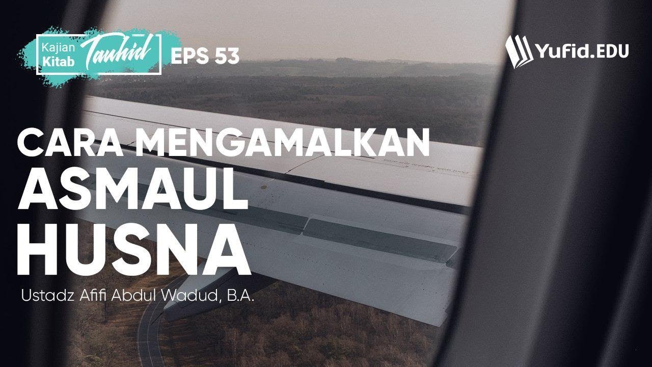 Cara Mengamalkan Asmaul Husna Kitab Tauhid Eps 53 Bab 51 Ustadz Afifi Abdul Wadud Youtube