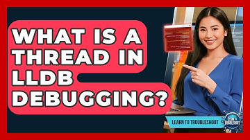 What Is A Thread In LLDB Debugging? - Learn To Troubleshoot