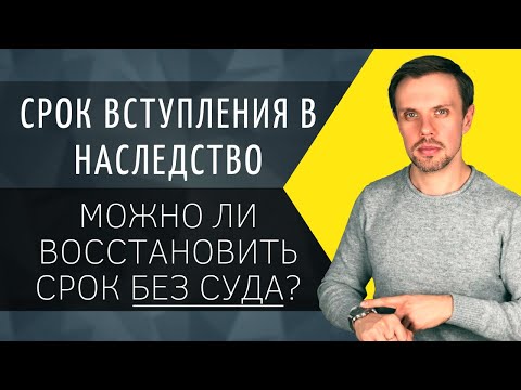 Срок вступления в наследство | Можно ли восстановить срок БЕЗ СУДА?