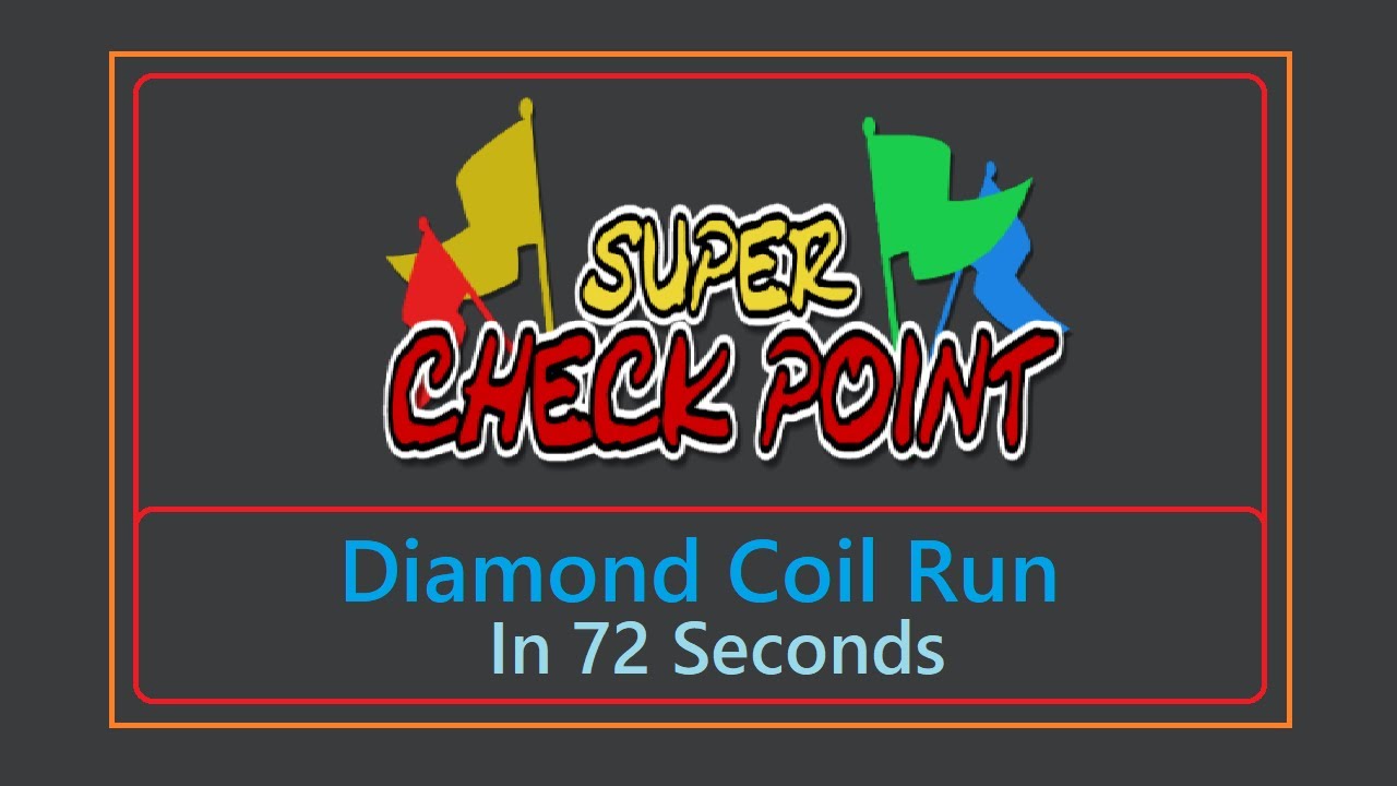 Super Check Point: Diamond Coil Run - 74 Seconds {Former WR}