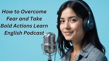 How to Overcome Fear and Take Bold Actions | Learn English Podcast