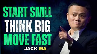 Start Small, Think Big, Move Fast | jack ma  motivation