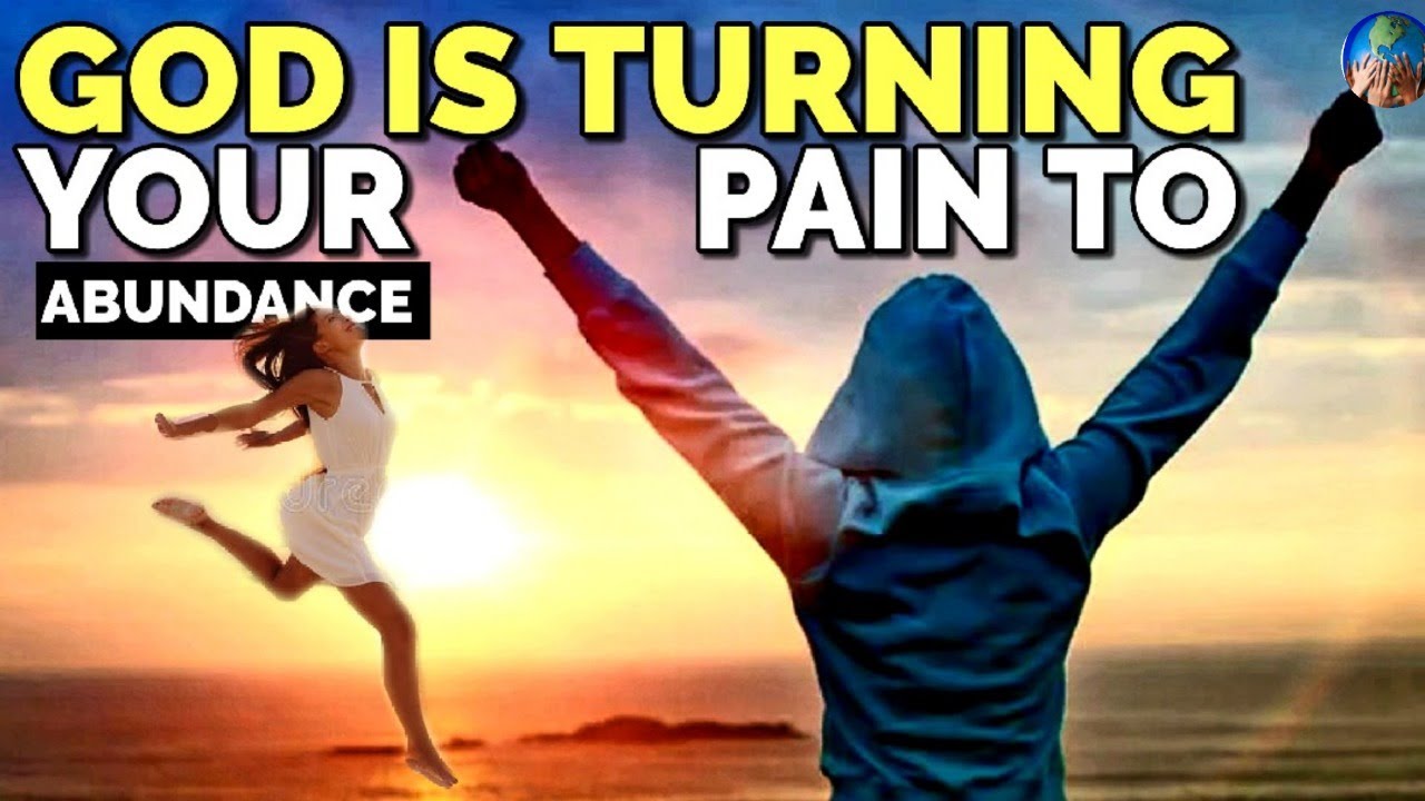 GOD IS ABOUT TO TURN YOUR PAIN INTO AN ABUNDANCE OF BLESSINGS ...