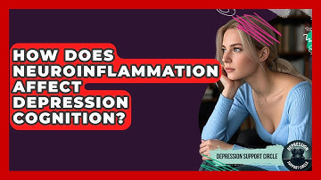 How Does Neuroinflammation Affect Depression Cognition? - Depression Support Circle