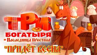 Три Богатыря и Наследница Престола - Придёт Весна