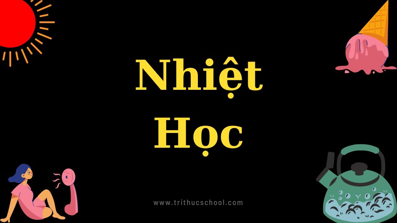 Outline Video Nhiệt Học - Vật Lý Đại Cương | Tri thức nhân loại