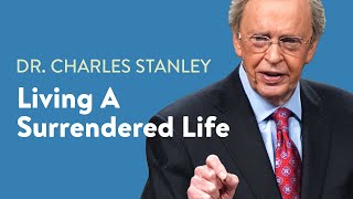 Living a Surrendered Life – Dr. Charles Stanley