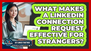 What Makes A LinkedIn Connection Request Effective For Strangers? - Get Linked Together