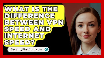 What Is The Difference Between VPN Speed And Internet Speed? - SecurityFirstCorp.com