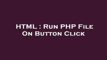 HTML : Run PHP File On Button Click