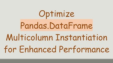 Optimize Pandas.DataFrame Multicolumn Instantiation for Enhanced Performance