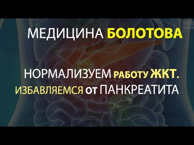 НОРМАЛИЗУЕМ РАБОТУ ЖКТ, ИЗБАВЛЯЕМСЯ ОТ ПАНКРЕАТИТА. МЕДИЦИНА БОЛОТОВА