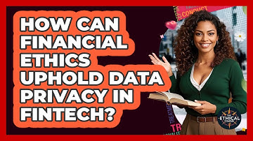 How Can Financial Ethics Uphold Data Privacy In FinTech? - The Ethical Compass