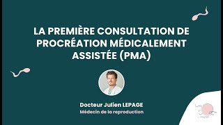 La première consultation de Procréation Médicalement Assistée (PMA) - Par le Dr Julien Lepage