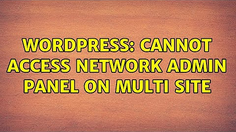 Wordpress: Cannot access network admin panel on multi site