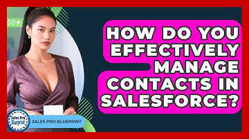 How Do You Effectively Manage Contacts In Salesforce? - Sales Pro Blueprint