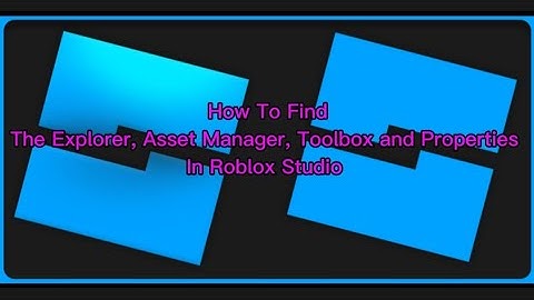 How To Find The Explorer, Asset Manager, Toolbox and Properties In Roblox Studio