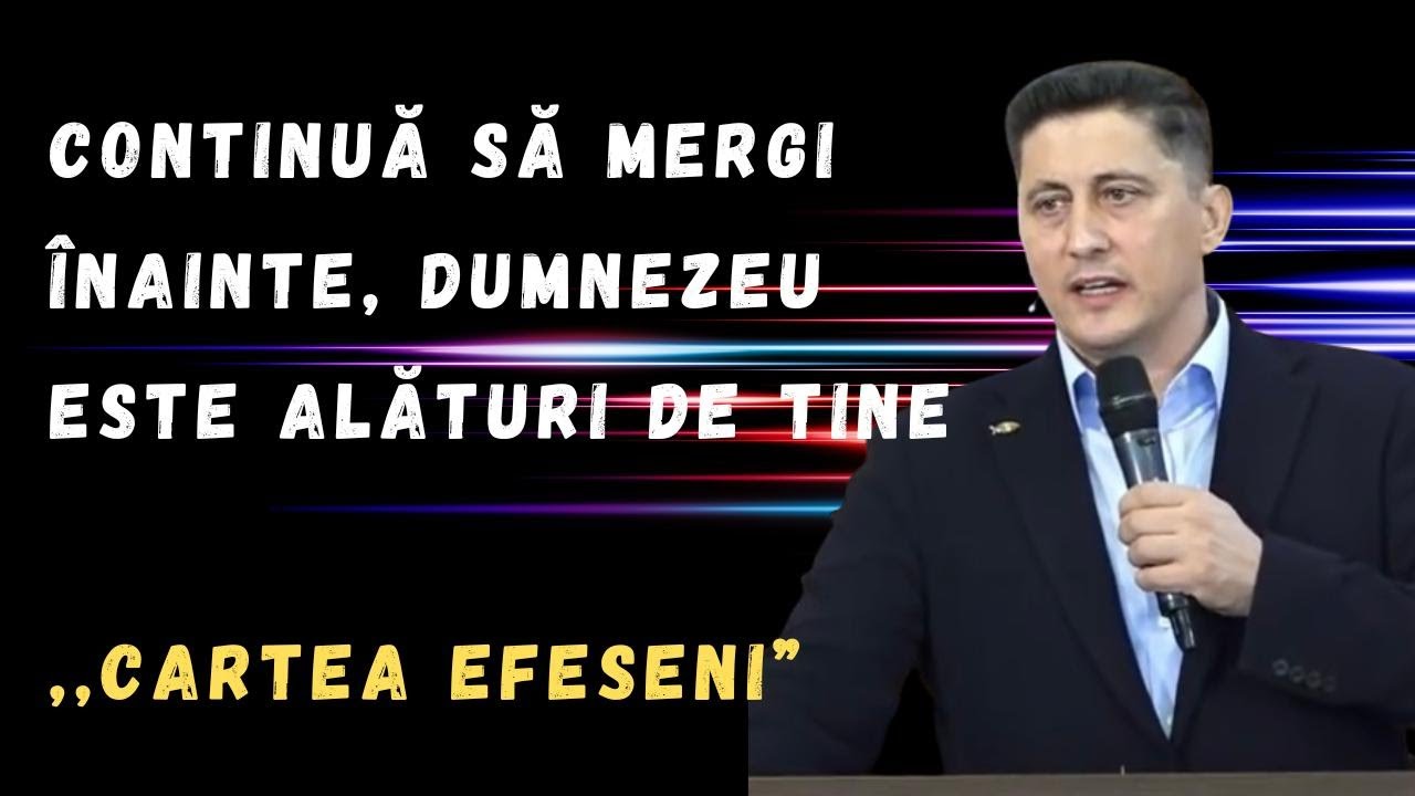 CONTINUĂ SĂ MERGI ÎNAITE, DUMNEZEU ESTE APROAPE DE TINE - ,,CARTEA EFESENI"