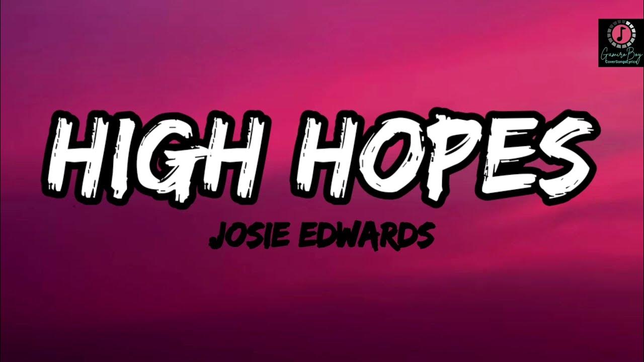 Josie Edwards - High Hopes (Lyrics) Josie Edwards - High Hopes (Lyrics)
