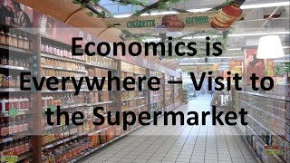 Economics Is Everywhere - Visit To The Supermarket
