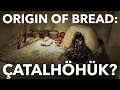 WORLD&#39;S OLDEST BREAD has been found at ÇATALHÖYÜK - or has it?
