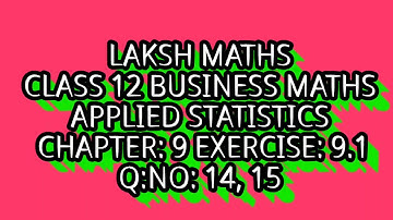 LAKSH MATHS CLASS 12 BUSINESS MATHS APPLIED STATISTICS  CHAPTER: 9 EXERCISE: 9.1 Q:NO: 14 , 15