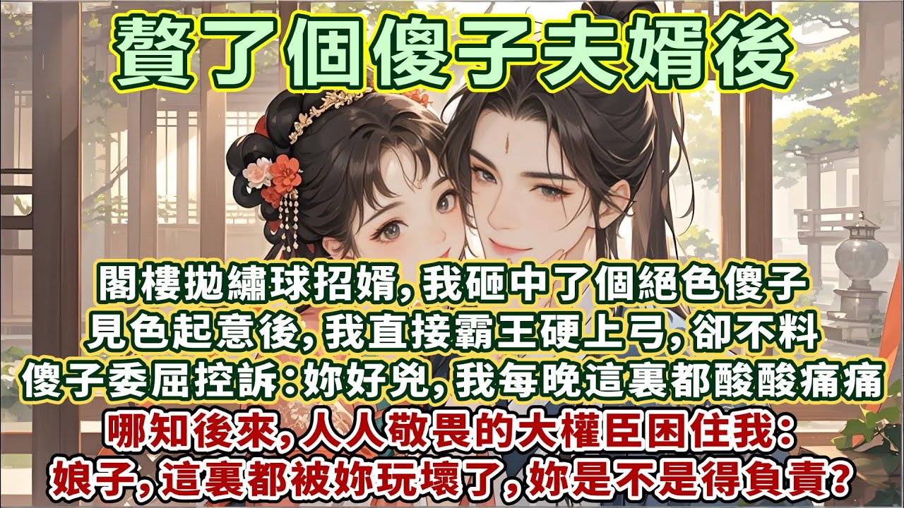 完結羞澀小甜文：拋繡球招婿，我砸中了個絕色傻子。見色起意後，我直接霸王硬上弓。卻不料，傻子委屈控訴：妳好兇，我每晚這裏都酸酸痛痛。哪知後來，人人敬畏的大權臣困住我：娘子，這裏都被妳玩壞了，是不是得負責