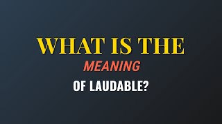 What Is The Meaning Of Laudable?