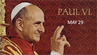 SAINT OF THE DAY MAY 29: ST. POPE PAUL VI