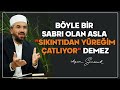 Böyle Bir Sabrı Olan Asla "Sıkıntıdan Yüreğim Çatlıyor" Demez | İhsan Şenocak