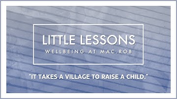Little Lessons | Wellbeing At Mac.Rob | Lesson #1 | "It takes a village to raise a child."