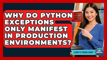 Why Do Python Exceptions Only Manifest In Production Environments? - Learn To Troubleshoot