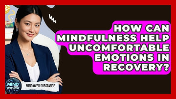How Can Mindfulness Help Uncomfortable Emotions In Recovery? - Mind Over Substance