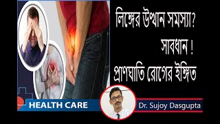 লিঙ্গ উথানের সমস্যা ? সাবধান : প্রাণঘাতী রোগের লক্ষণ নয় তো ? Dr. Sujay Dasgupta