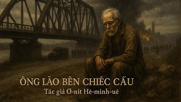 BÀI GIẢNG VĂN BẢN: ÔNG LÃO BÊN CHIẾC CẦU - ERNEST HEMINGWAY | NGỮ VĂN 9 - CÁNH DIỀU